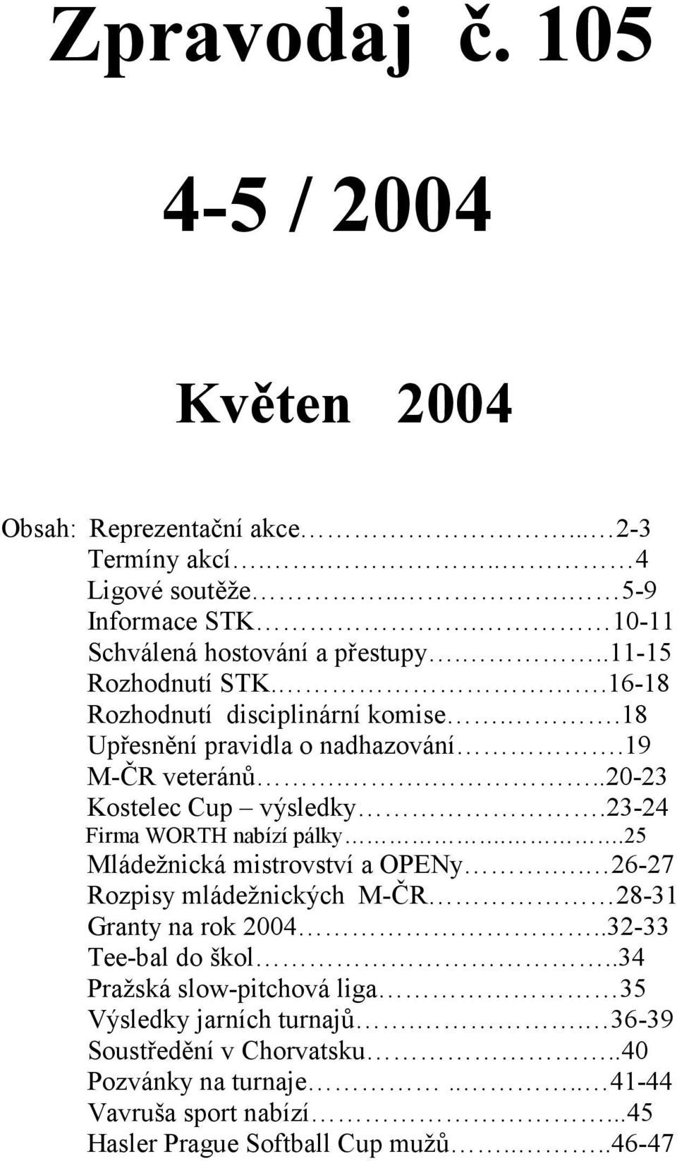 23-24 Firma WORTH nabízí pálky..25 Mládežnická mistrovství a OPENy.. 26-27 Rozpisy mládežnických M-5R 28-31 Granty na rok 2004..32-33 Tee-bal do škol.