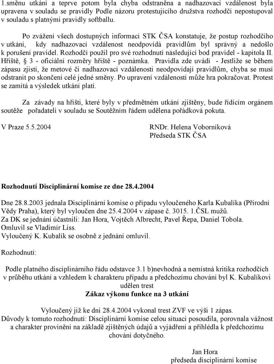 Rozhodí použil pro své rozhodnutí následující bod pravidel - kapitola II. H/išt#, 3 - oficiální rozm#ry h/išt# - poznámka.