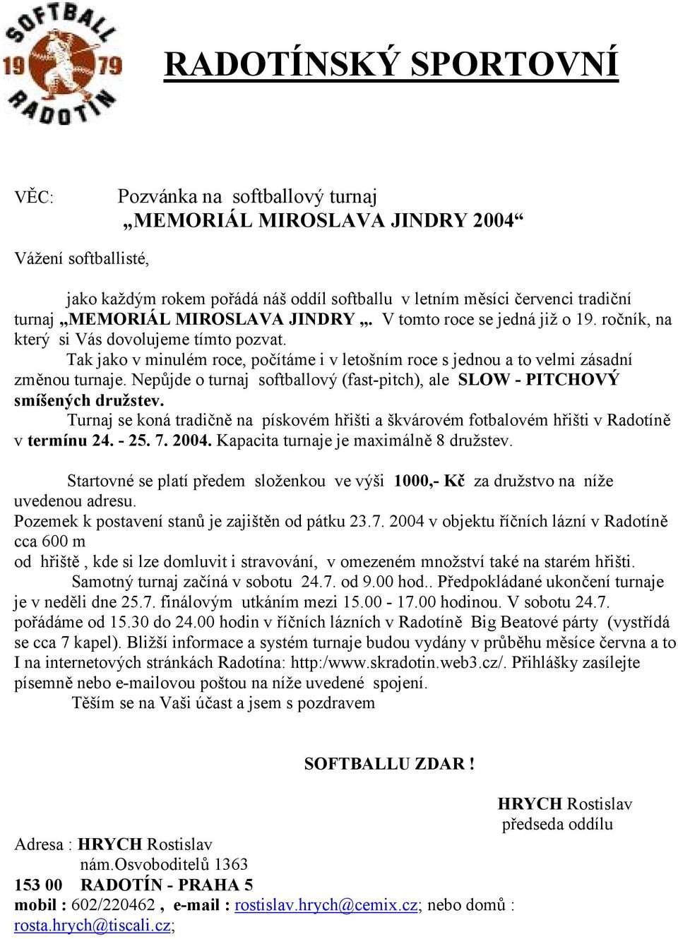 Tak jako v minulém roce, poítáme i v letošním roce s jednou a to velmi zásadní zm#nou turnaje. Nep6jde o turnaj softballový (fast-pitch), ale SLOW - PITCHOVÝ smíšených družstev.