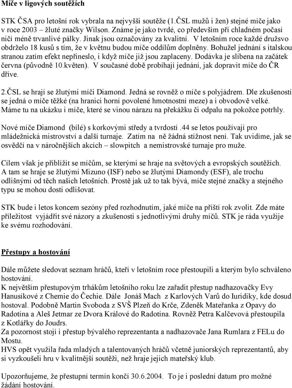 V letošním roce každé družsvo obdrželo 18 kus6 s tím, že v kv#tnu budou míe oddíl6m dopln#ny. Bohužel jednání s italskou stranou zatím efekt nep/ineslo, i když míe již jsou zaplaceny.