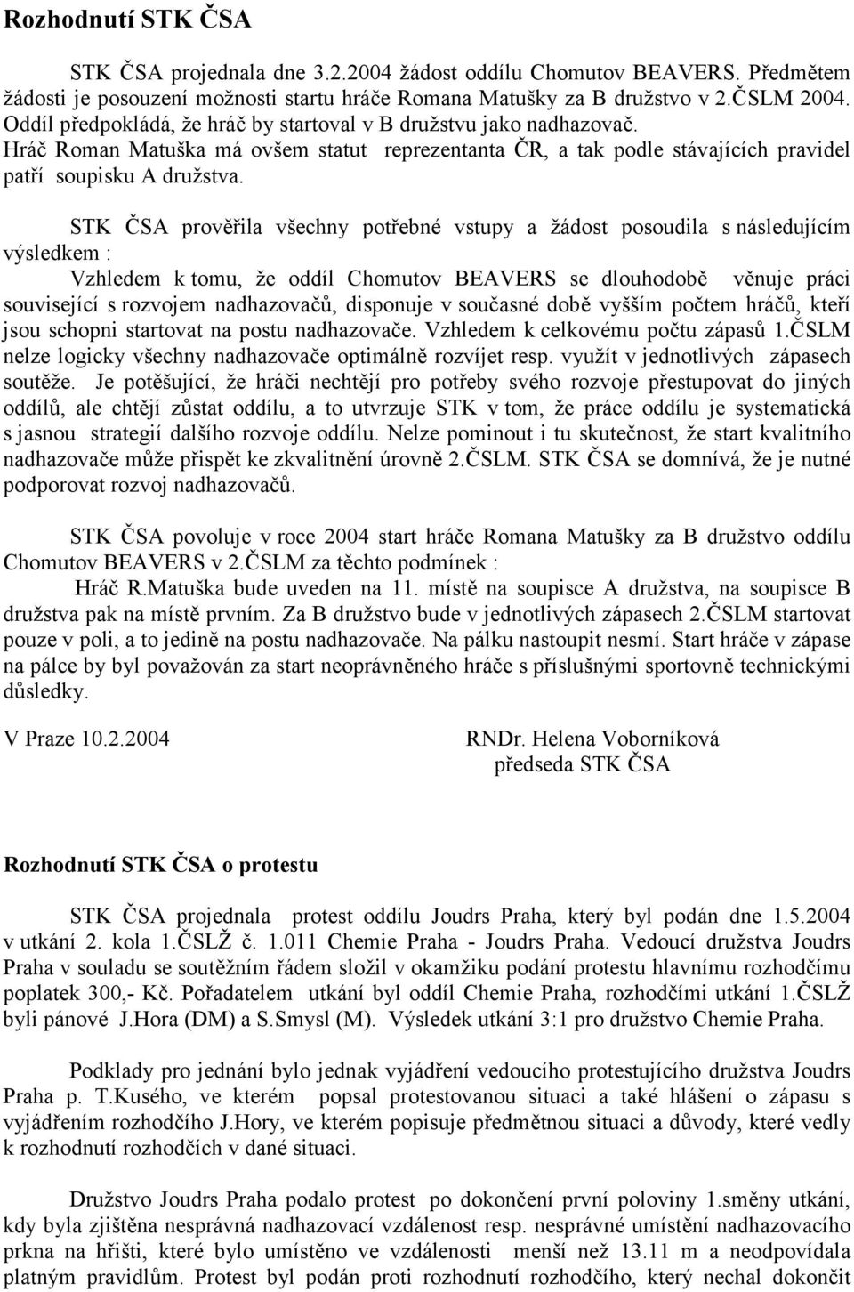 STK 5SA prov#/ila všechny pot/ebné vstupy a žádost posoudila s následujícím výsledkem : Vzhledem k tomu, že oddíl Chomutov BEAVERS se dlouhodob# v#nuje práci související s rozvojem nadhazova6,