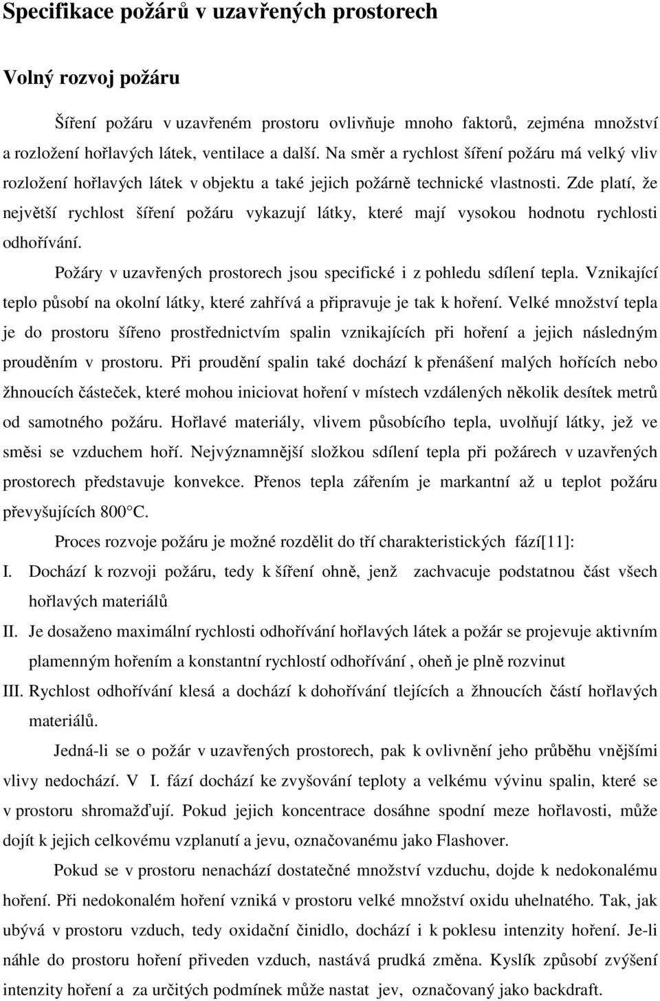 Zde platí, že největší rychlost šíření požáru vykazují látky, které mají vysokou hodnotu rychlosti odhořívání. Požáry v uzavřených prostorech jsou specifické i z pohledu sdílení tepla.