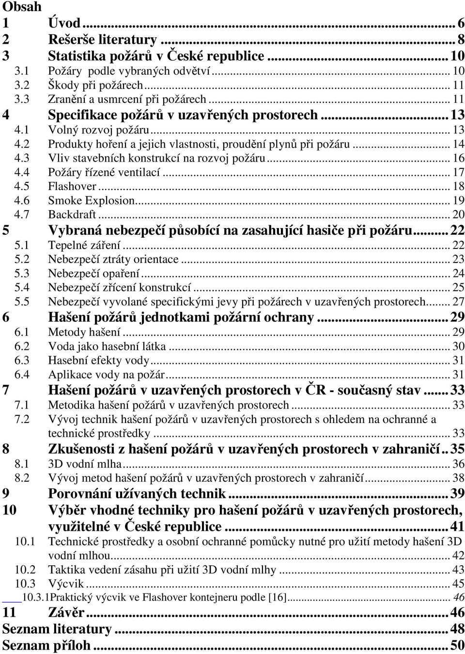 3 Vliv stavebních konstrukcí na rozvoj požáru... 16 4.4 Požáry řízené ventilací... 17 4.5 Flashover... 18 4.6 Smoke Explosion... 19 4.7 Backdraft.