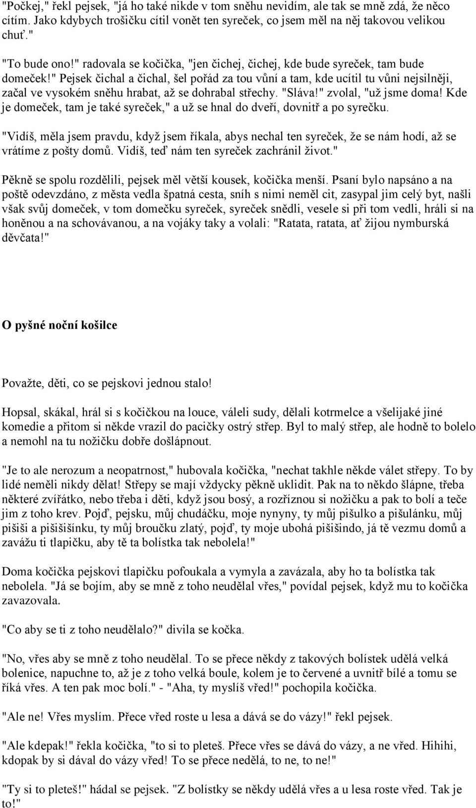 " Pejsek čichal a čichal, šel pořád za tou vůní a tam, kde ucítil tu vůni nejsilněji, začal ve vysokém sněhu hrabat, až se dohrabal střechy. "Sláva!" zvolal, "už jsme doma!