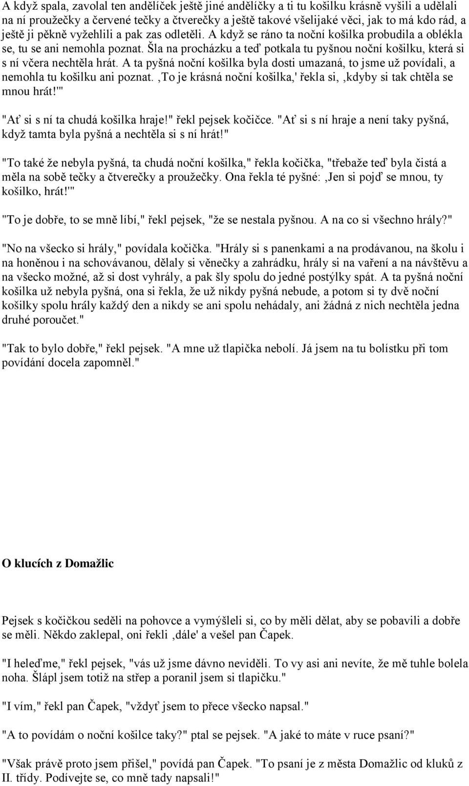 Šla na procházku a teď potkala tu pyšnou noční košilku, která si s ní včera nechtěla hrát. A ta pyšná noční košilka byla dosti umazaná, to jsme už povídali, a nemohla tu košilku ani poznat.