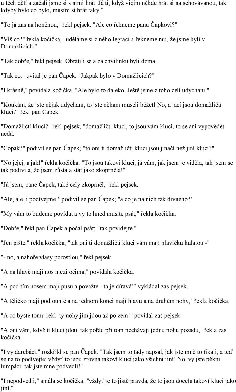 "Tak co," uvítal je pan Čapek. "Jakpak bylo v Domažlicích?" "I krásně," povídala kočička. "Ale bylo to daleko. Ještě jsme z toho celí udýchaní.