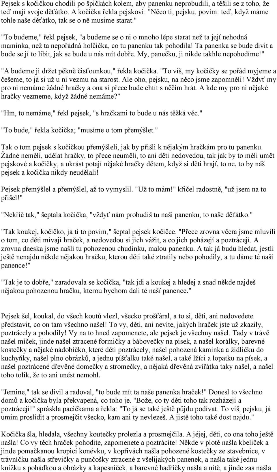 " "To budeme," řekl pejsek, "a budeme se o ni o mnoho lépe starat než ta její nehodná maminka, než ta nepořádná holčička, co tu panenku tak pohodila!