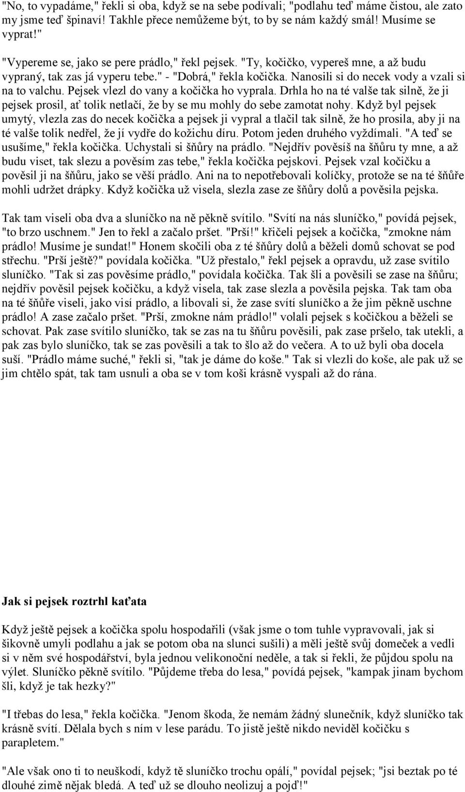 Pejsek vlezl do vany a kočička ho vyprala. Drhla ho na té valše tak silně, že ji pejsek prosil, ať tolik netlačí, že by se mu mohly do sebe zamotat nohy.