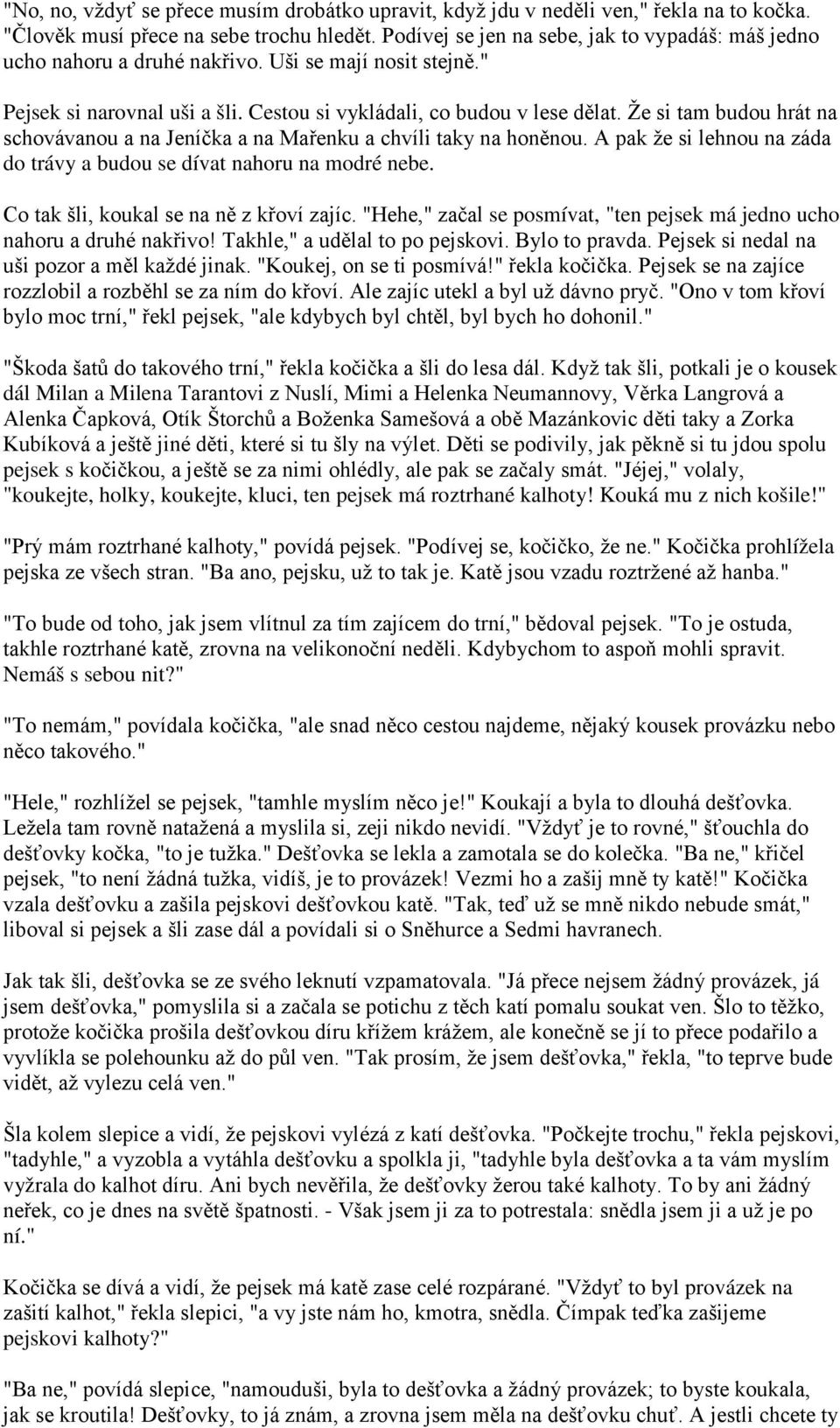 Že si tam budou hrát na schovávanou a na Jeníčka a na Mařenku a chvíli taky na honěnou. A pak že si lehnou na záda do trávy a budou se dívat nahoru na modré nebe.