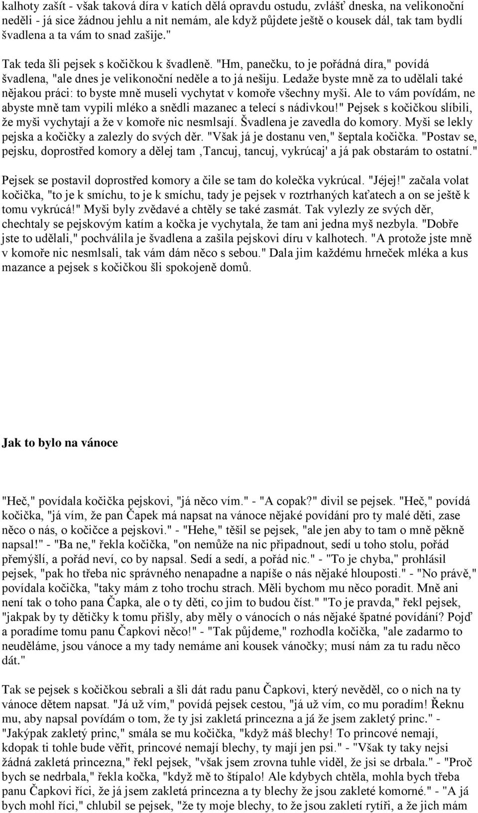 Ledaže byste mně za to udělali také nějakou práci: to byste mně museli vychytat v komoře všechny myši. Ale to vám povídám, ne abyste mně tam vypili mléko a snědli mazanec a telecí s nádivkou!