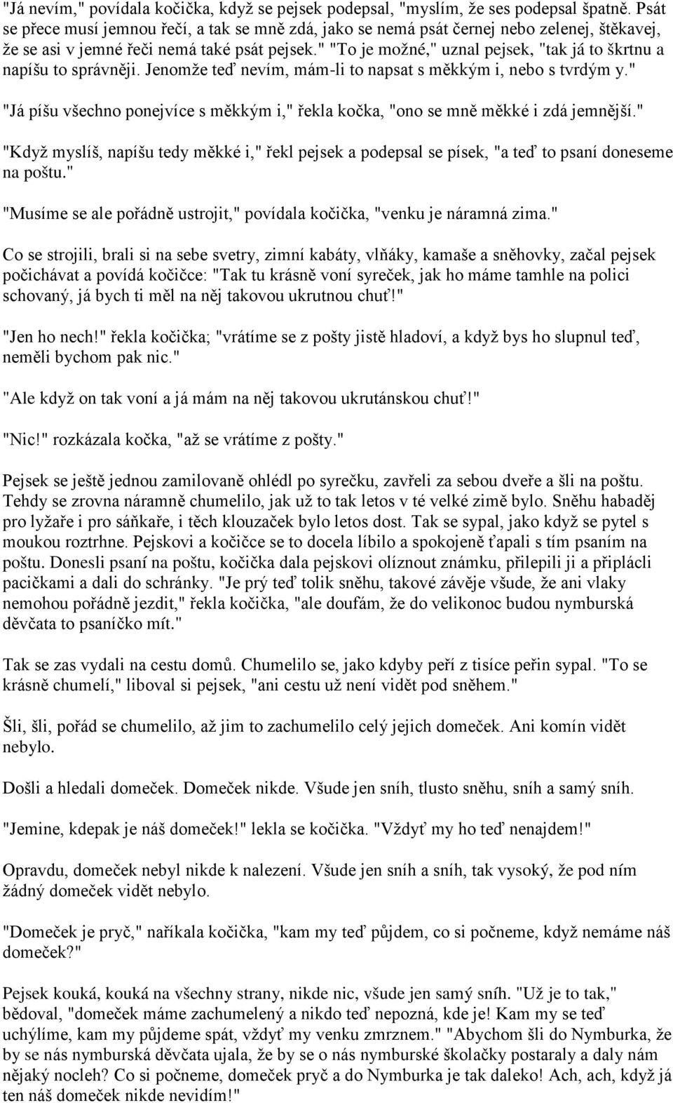 " "To je možné," uznal pejsek, "tak já to škrtnu a napíšu to správněji. Jenomže teď nevím, mám-li to napsat s měkkým i, nebo s tvrdým y.