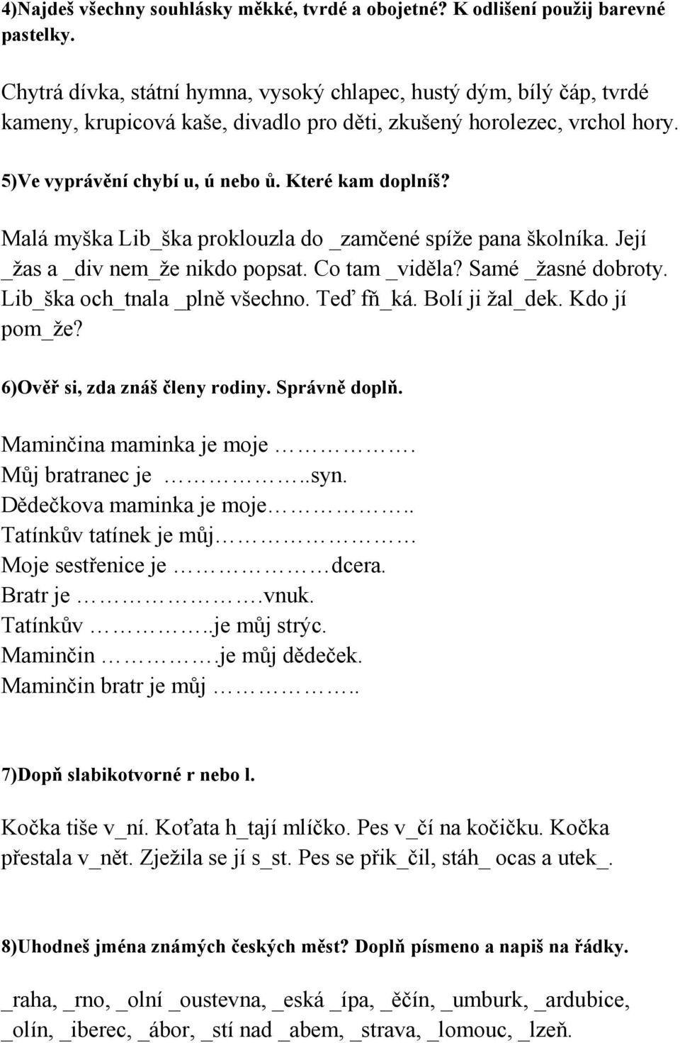 Malá myška Lib_ška proklouzla do _zamčené spíže pana školníka. Její _žas a _div nem_že nikdo popsat. Co tam _viděla? Samé _žasné dobroty. Lib_ška och_tnala _plně všechno. Teď fň_ká. Bolí ji žal_dek.