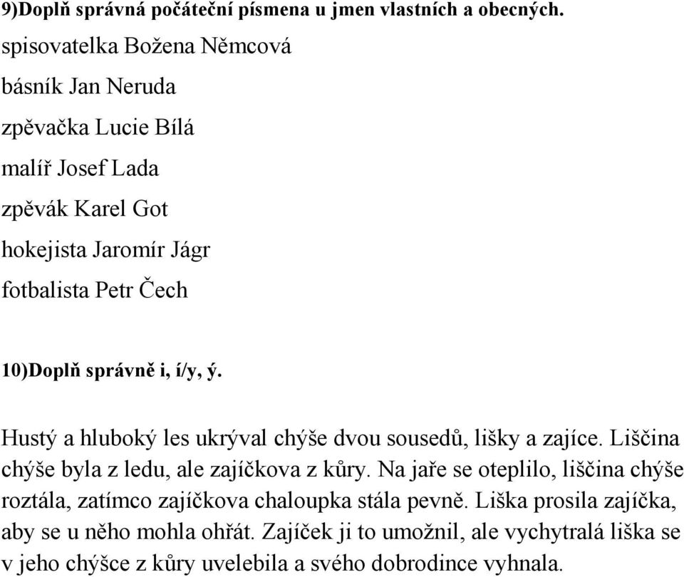 10)Doplň správně i, í/y, ý. Hustý a hluboký les ukrýval chýše dvou sousedů, lišky a zajíce. Liščina chýše byla z ledu, ale zajíčkova z kůry.