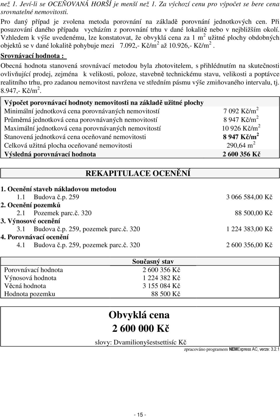 Vzhledem k výše uvedenému, lze konstatovat, že obvyklá cena za 1 m 2 užitné plochy obdobných objektů se v dané lokalitě pohybuje mezi 7.092,- Kč/m 2 až 10.926,- Kč/m 2.