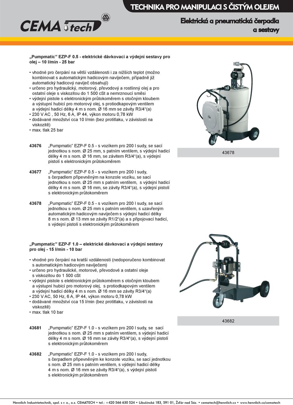 automatický hadicový navíječ obsahují) určeno pro hydraulický, motorový, převodový a rostlinný olej a pro ostatní oleje s viskozitou do 1 500 cst a nemrznoucí směsi výdejní pistole s elektronickým