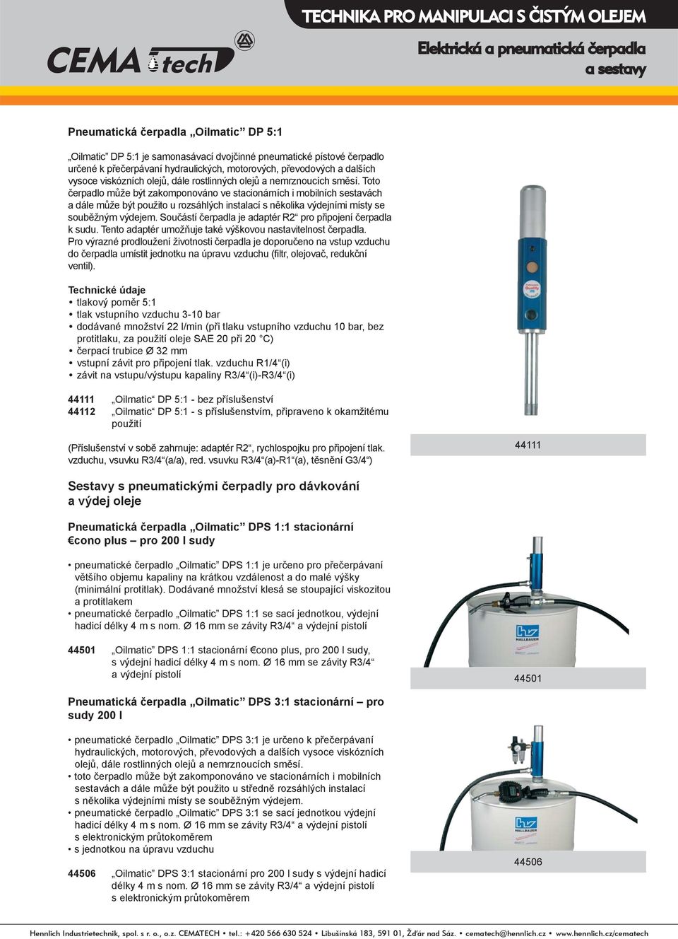 Toto čerpadlo může být zakomponováno ve stacionárních i mobilních sestavách a dále může být použito u rozsáhlých instalací s několika výdejními místy se souběžným výdejem.