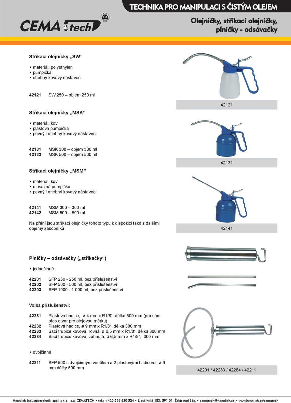 MSM 300 300 ml 42142 MSM 500 500 ml Na přání jsou stříkací olejničky tohoto typu k dispozici také s dalšími objemy zásobníků 42141 Plničky odsávačky ( stříkačky ) jednočinné 42201 SFP 250-250 ml, bez
