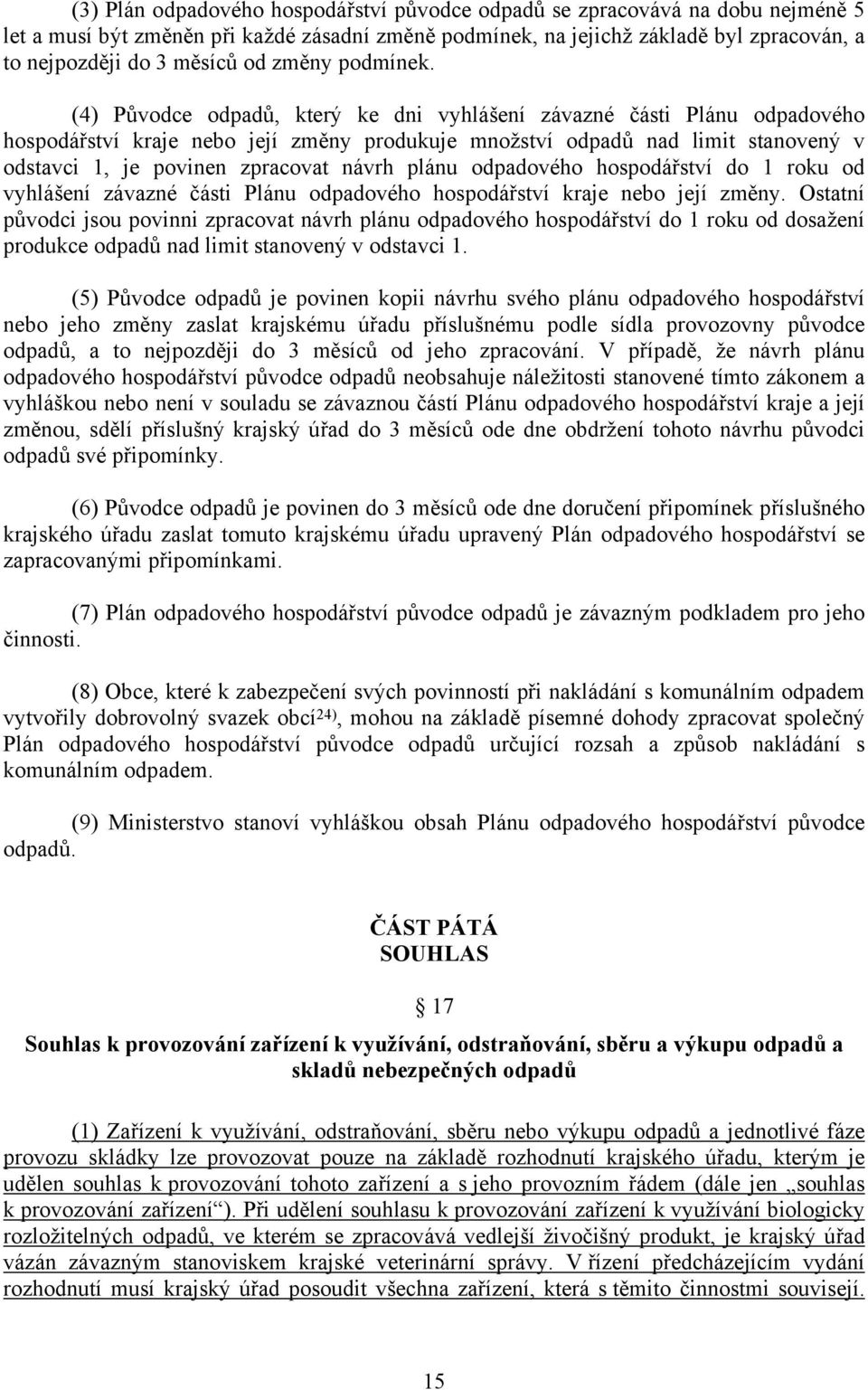 (4) Původce odpadů, který ke dni vyhlášení závazné části Plánu odpadového hospodářství kraje nebo její změny produkuje množství odpadů nad limit stanovený v odstavci 1, je povinen zpracovat návrh