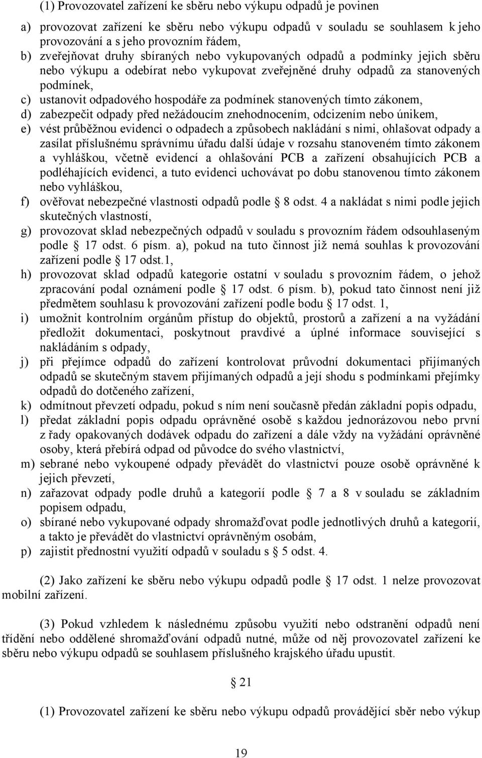 stanovených tímto zákonem, d) zabezpečit odpady před nežádoucím znehodnocením, odcizením nebo únikem, e) vést průběžnou evidenci o odpadech a způsobech nakládání s nimi, ohlašovat odpady a zasílat