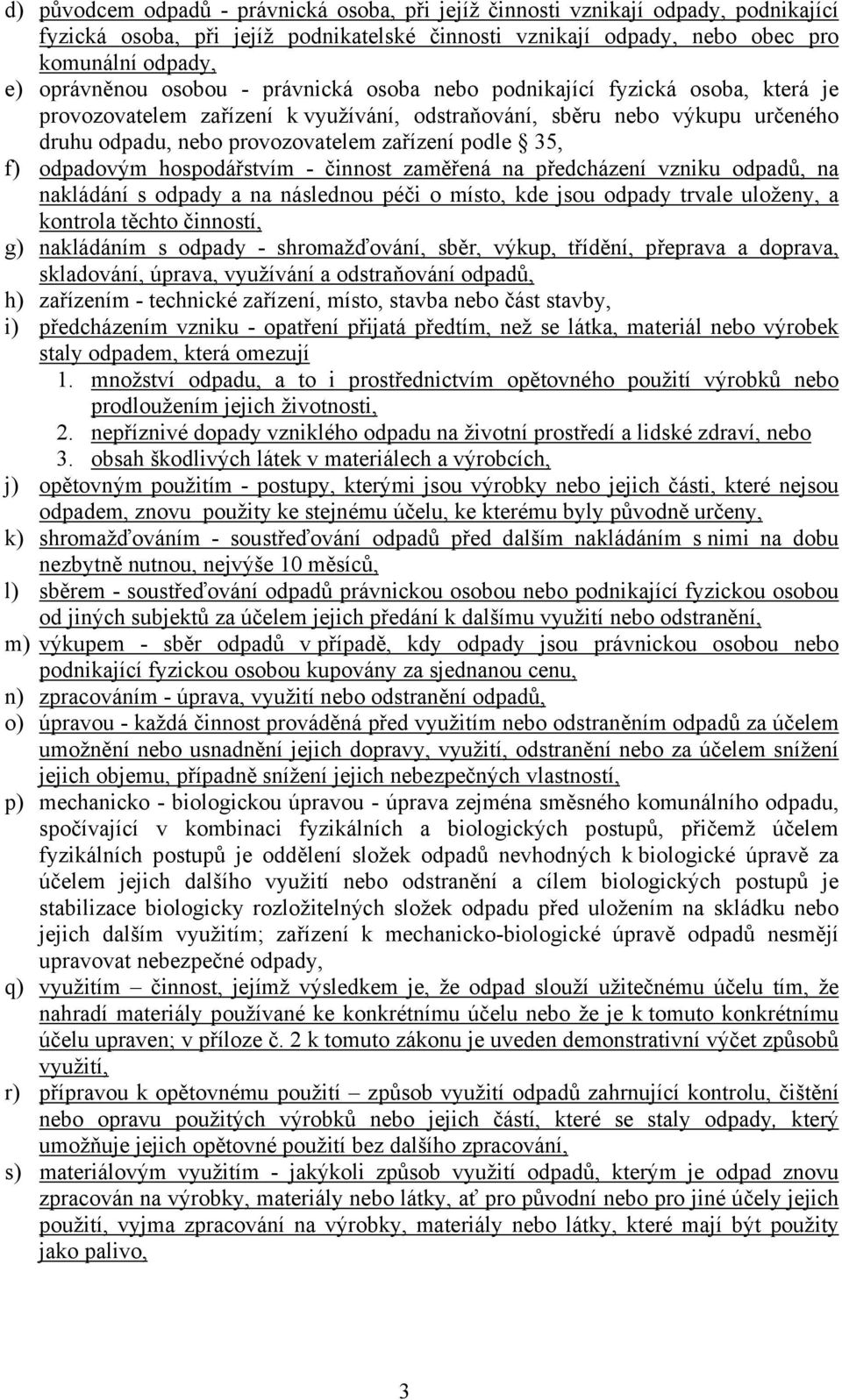 odpadovým hospodářstvím - činnost zaměřená na předcházení vzniku odpadů, na nakládání s odpady a na následnou péči o místo, kde jsou odpady trvale uloženy, a kontrola těchto činností, g) nakládáním s