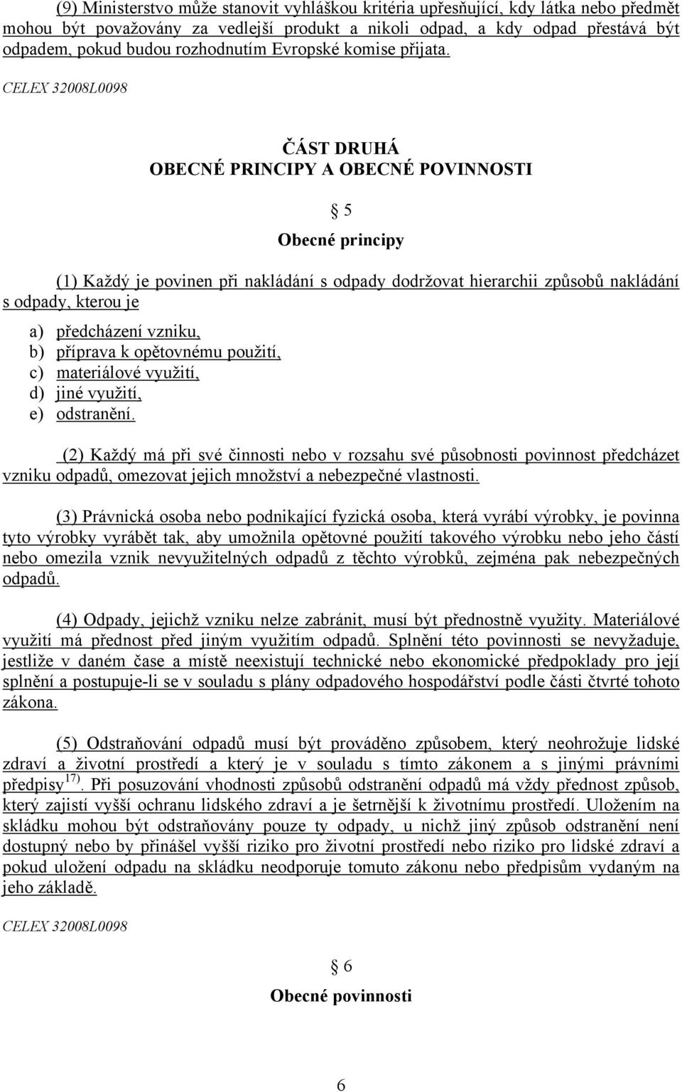 CELEX 32008L0098 ČÁST DRUHÁ OBECNÉ PRINCIPY A OBECNÉ POVINNOSTI 5 Obecné principy (1) Každý je povinen při nakládání s odpady dodržovat hierarchii způsobů nakládání s odpady, kterou je a) předcházení