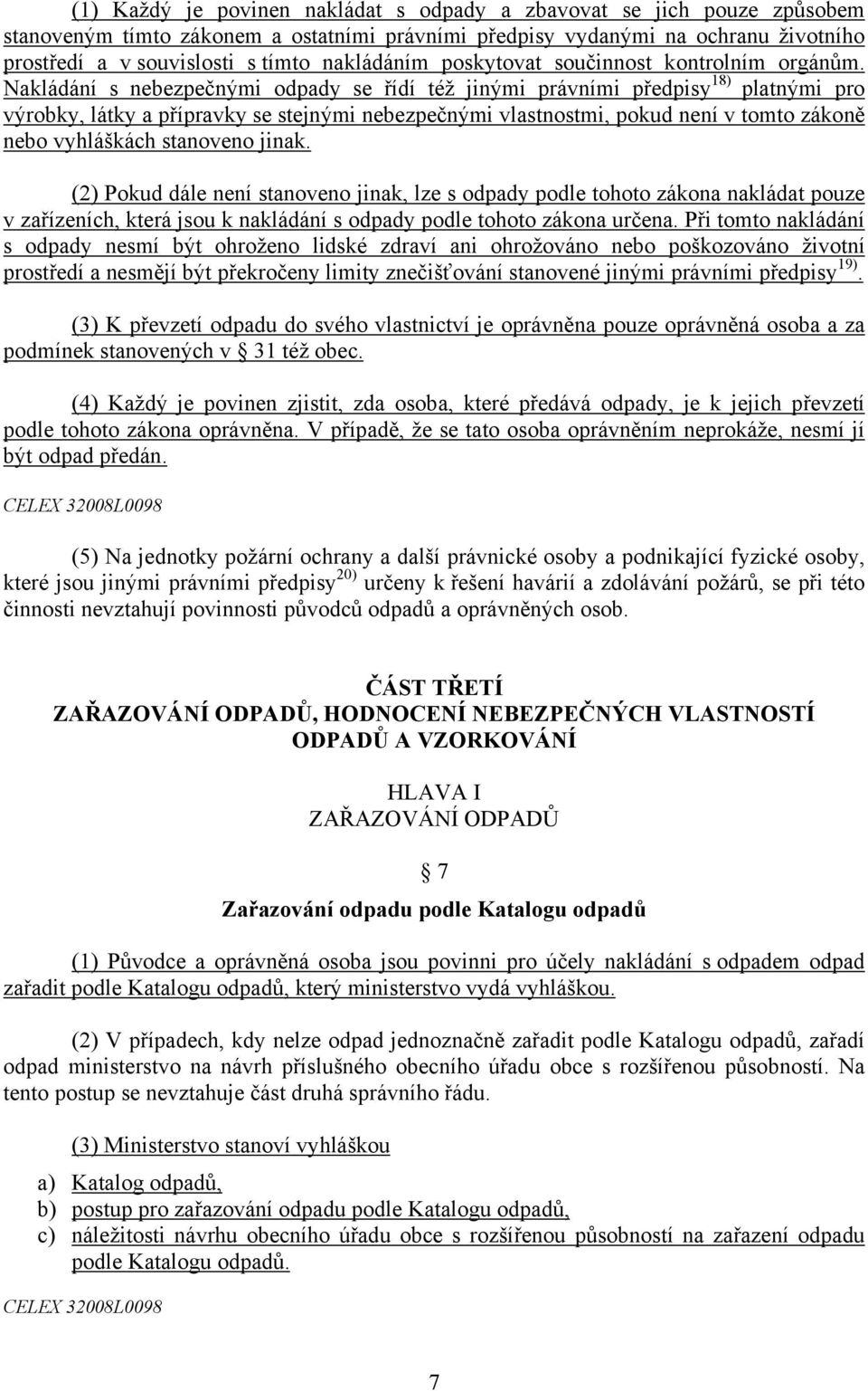 Nakládání s nebezpečnými odpady se řídí též jinými právními předpisy 18) platnými pro výrobky, látky a přípravky se stejnými nebezpečnými vlastnostmi, pokud není v tomto zákoně nebo vyhláškách