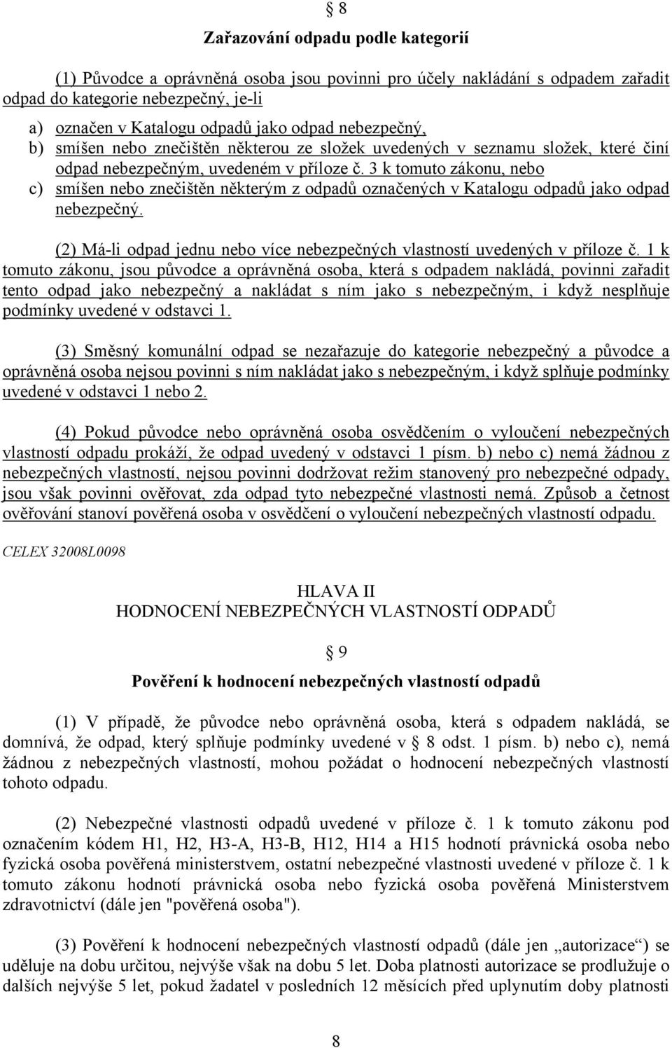 3 k tomuto zákonu, nebo c) smíšen nebo znečištěn některým z odpadů označených v Katalogu odpadů jako odpad nebezpečný. (2) Má-li odpad jednu nebo více nebezpečných vlastností uvedených v příloze č.