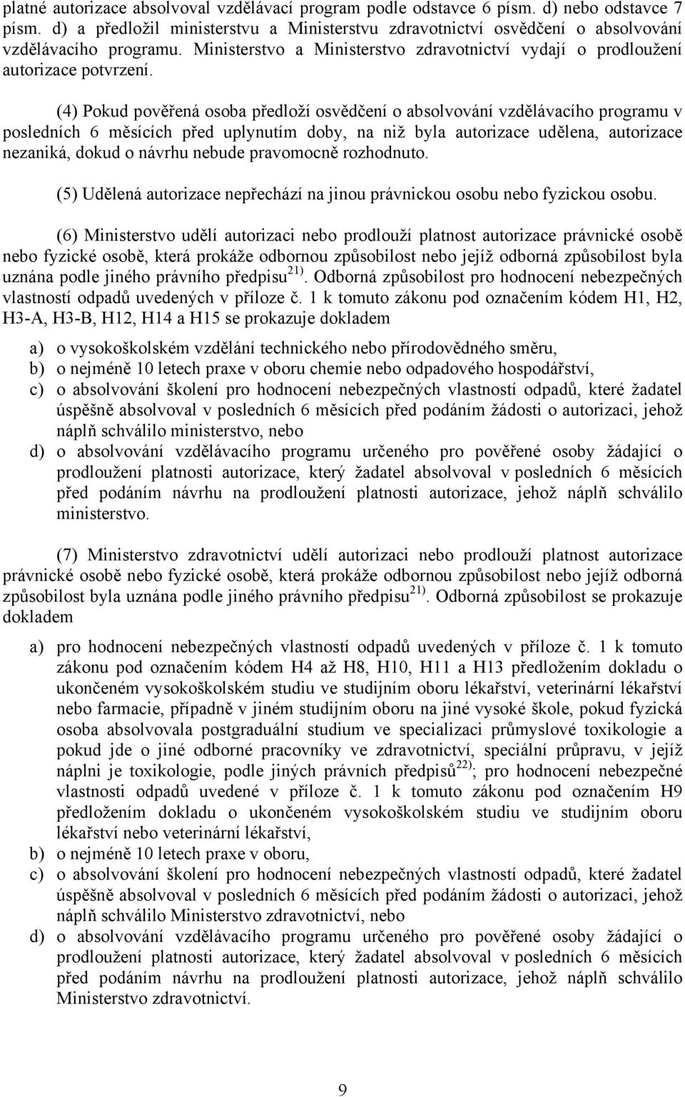 (4) Pokud pověřená osoba předloží osvědčení o absolvování vzdělávacího programu v posledních 6 měsících před uplynutím doby, na niž byla autorizace udělena, autorizace nezaniká, dokud o návrhu nebude