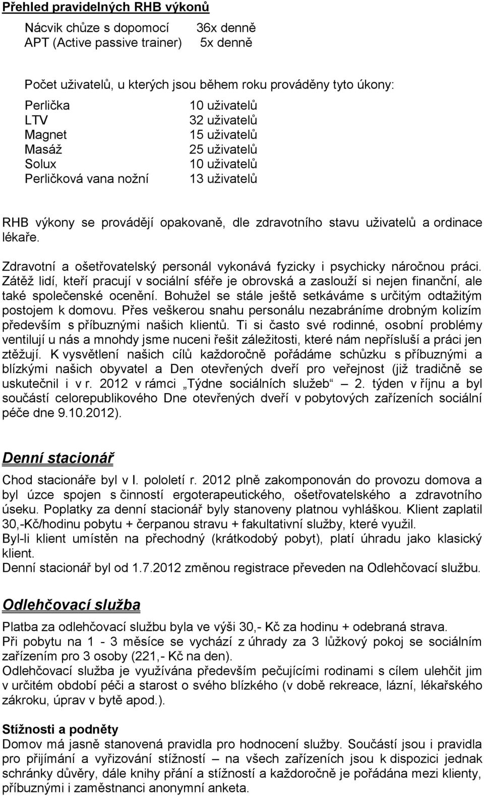 Zdravotní a ošetřovatelský personál vykonává fyzicky i psychicky náročnou práci. Zátěž lidí, kteří pracují v sociální sféře je obrovská a zaslouží si nejen finanční, ale také společenské ocenění.