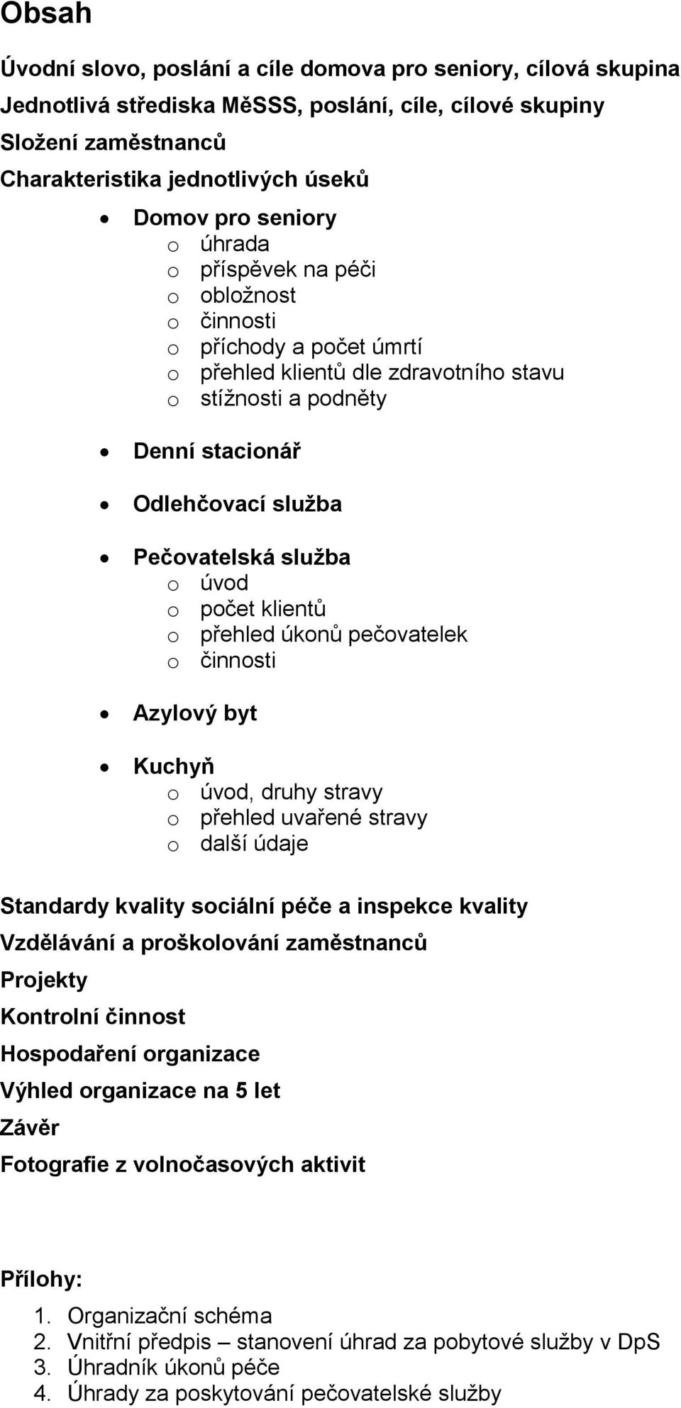 služba o úvod o počet klientů o přehled úkonů pečovatelek o činnosti Azylový byt Kuchyň o úvod, druhy stravy o přehled uvařené stravy o další údaje Standardy kvality sociální péče a inspekce kvality