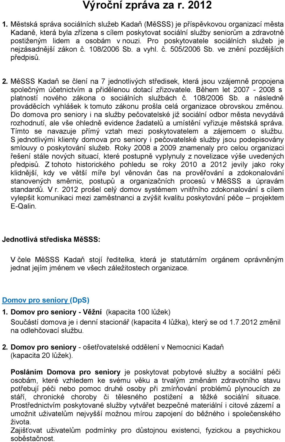 Pro poskytovatele sociálních služeb je nejzásadnější zákon č. 108/2006 Sb. a vyhl. č. 505/2006 Sb. ve znění pozdějších předpisů. 2.