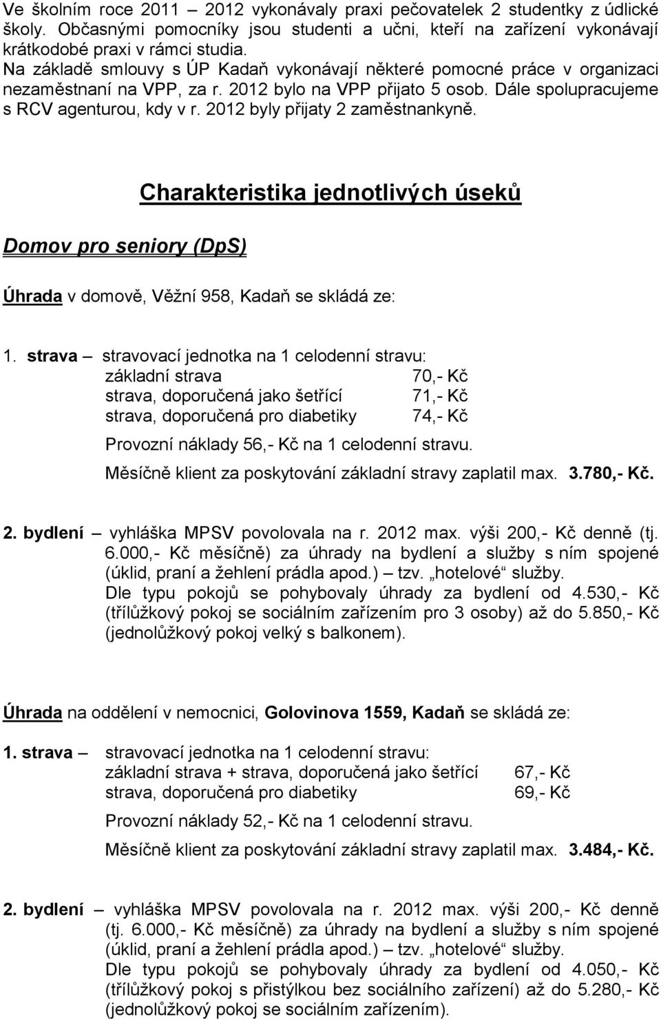 2012 byly přijaty 2 zaměstnankyně. Domov pro seniory (DpS) Charakteristika jednotlivých úseků Úhrada v domově, Věžní 958, Kadaň se skládá ze: 1.