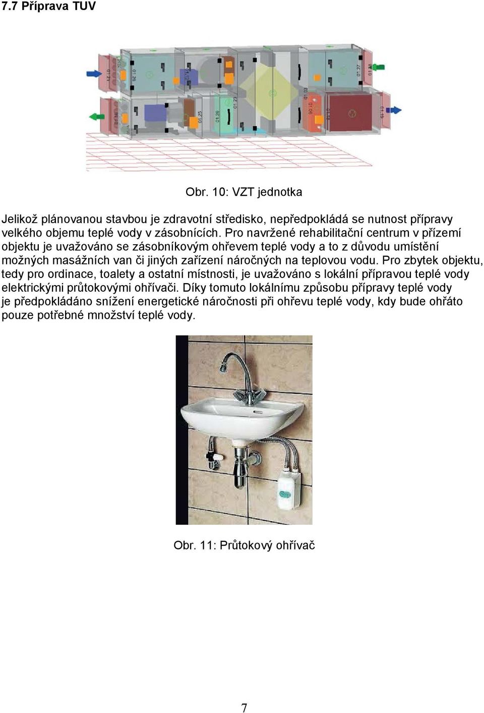 na teplovou vodu. Pro zbytek objektu, tedy pro ordinace, toalety a ostatní místnosti, je uvažováno s lokální přípravou teplé vody elektrickými průtokovými ohřívači.