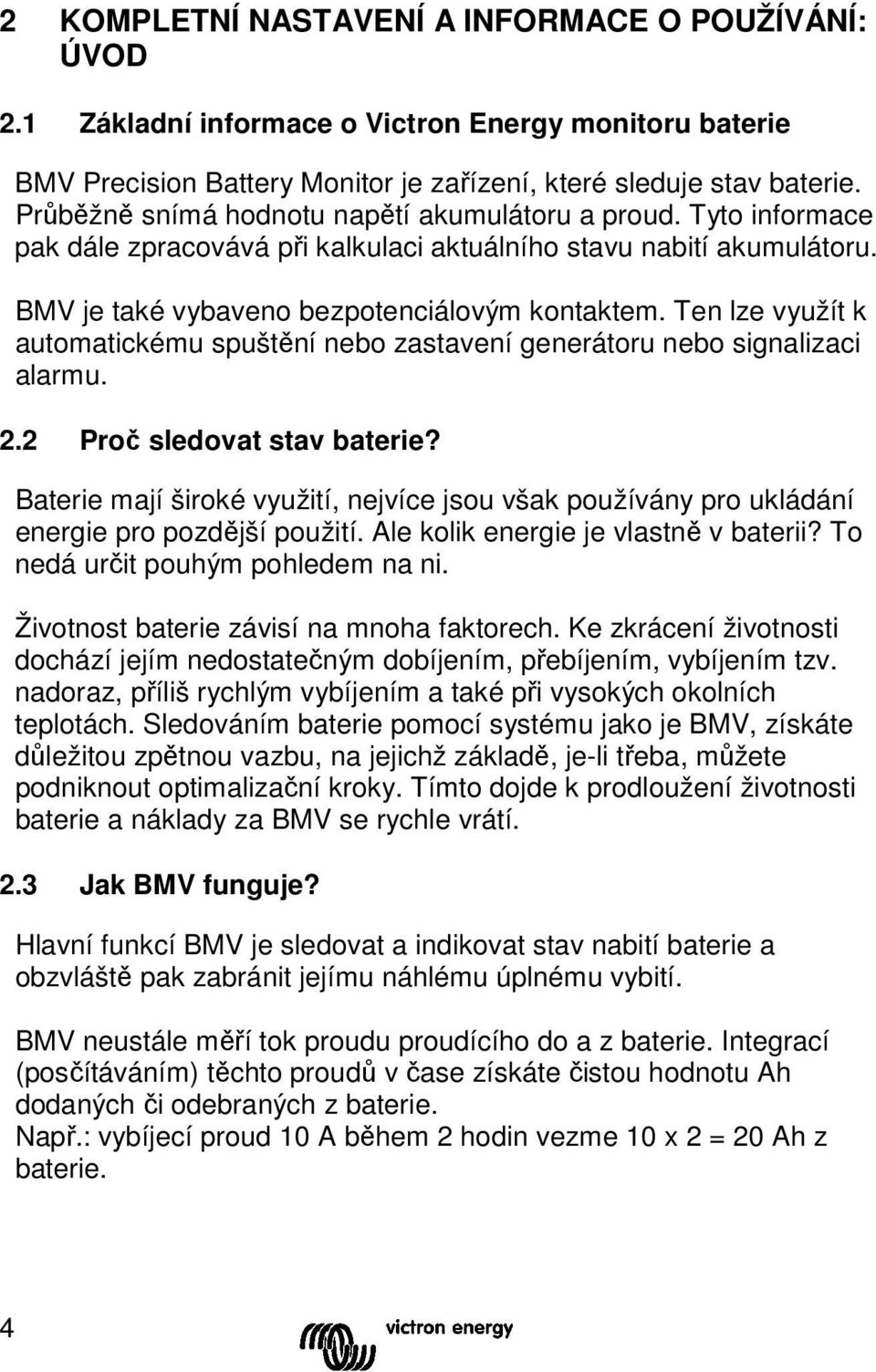 Ten lze využít k automatickému spuštění nebo zastavení generátoru nebo signalizaci alarmu. 2.2 Proč sledovat stav baterie?