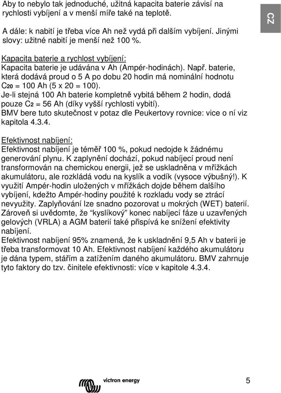 baterie, která dodává proud o 5 A po dobu 20 hodin má nominální hodnotu C20 = 100 Ah (5 x 20 = 100).