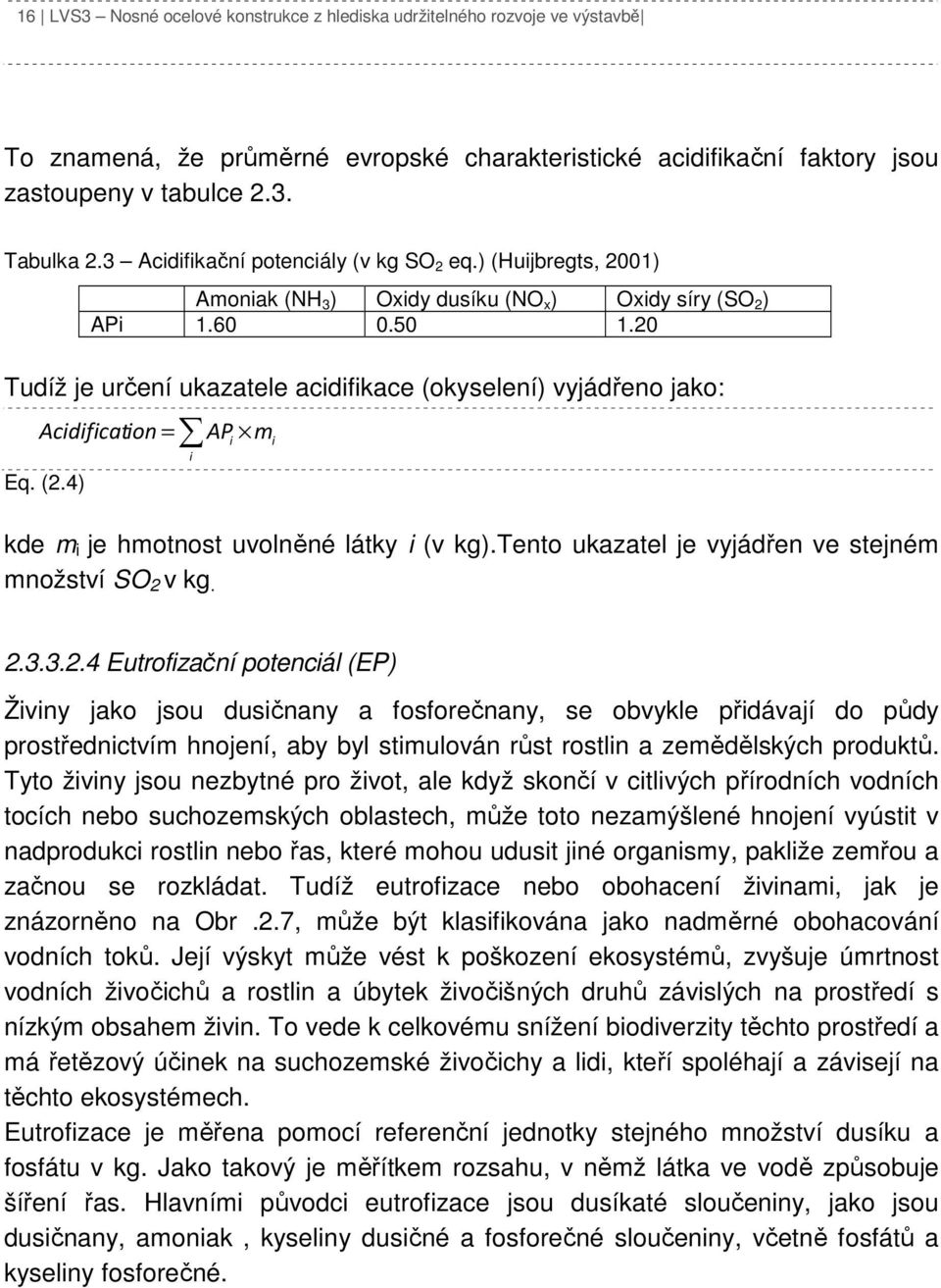 20 Tudíž je určení ukazatele acidifikace (okyselení) vyjádřeno jako: Acidificat ion AP i m Eq. (2.4) = i i kde m i je hmotnost uvolněné látky i (v kg).