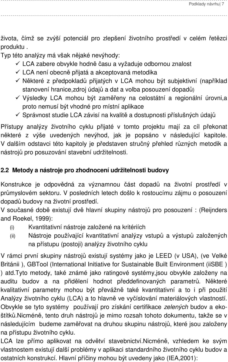 subjektivní (například stanovení hranice,zdroj údajů a dat a volba posouzení dopadů) Výsledky LCA mohou být zaměřeny na celostátní a regionální úrovni,a proto nemusí být vhodné pro místní aplikace