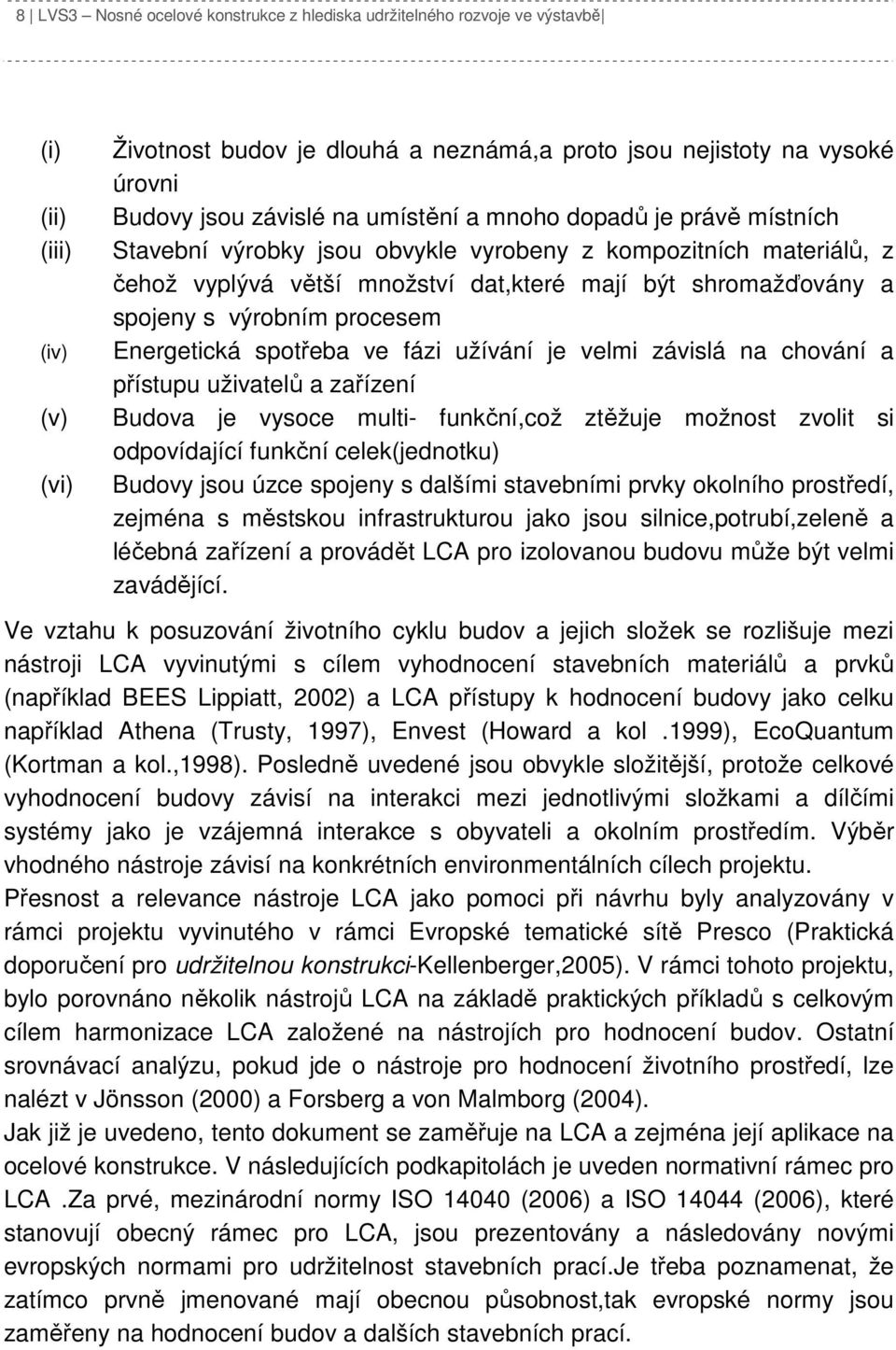 výrobním procesem Energetická spotřeba ve fázi užívání je velmi závislá na chování a přístupu uživatelů a zařízení Budova je vysoce multi- funkční,což ztěžuje možnost zvolit si odpovídající funkční