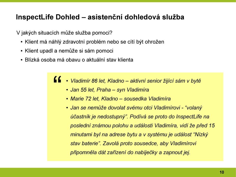 senior žijící sám v bytě Jan 55 let, Praha syn Vladimíra Marie 72 let, Kladno sousedka Vladimíra Jan se nemůže dovolat svému otci Vladimírovi - volaný účastník je nedostupný.