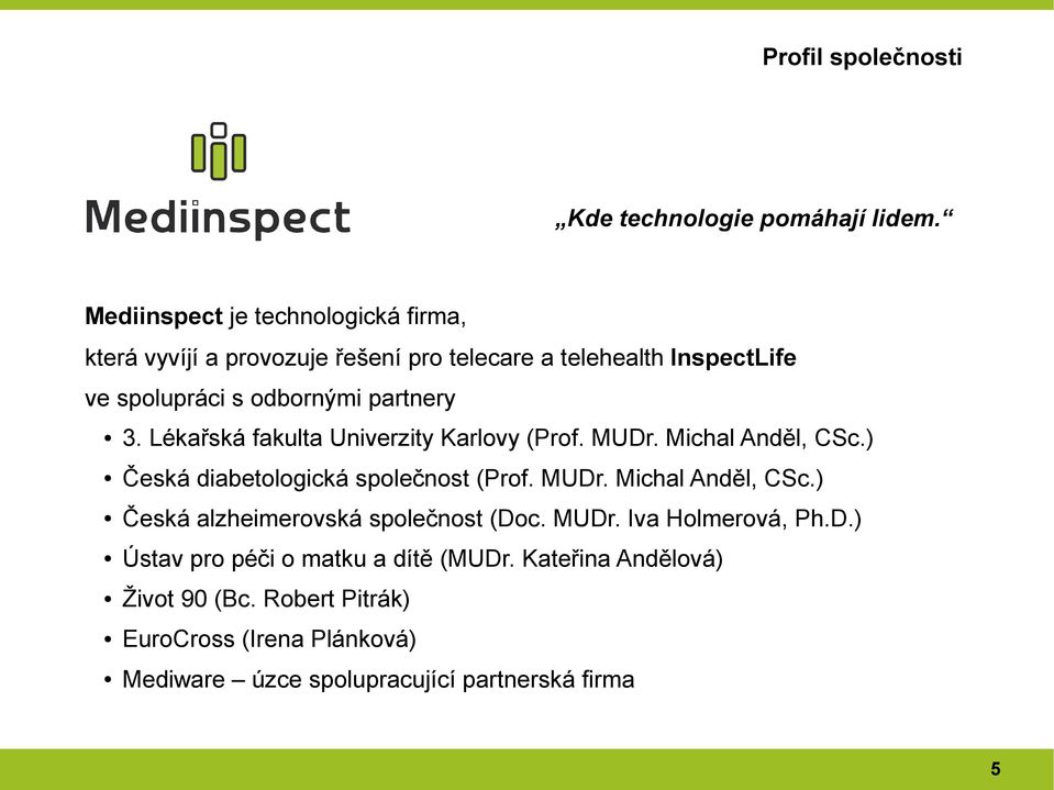 partnery 3. Lékařská fakulta Univerzity Karlovy (Prof. MUDr. Michal Anděl, CSc.) Česká diabetologická společnost (Prof. MUDr. Michal Anděl, CSc.) Česká alzheimerovská společnost (Doc.