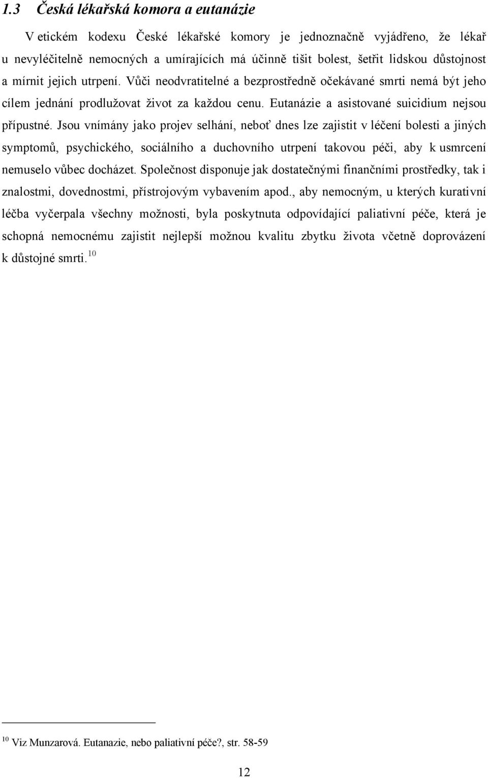 Jsou vnímány jako projev selhání, neboť dnes lze zajistit v léčení bolesti a jiných symptomů, psychického, sociálního a duchovního utrpení takovou péči, aby k usmrcení nemuselo vůbec docházet.