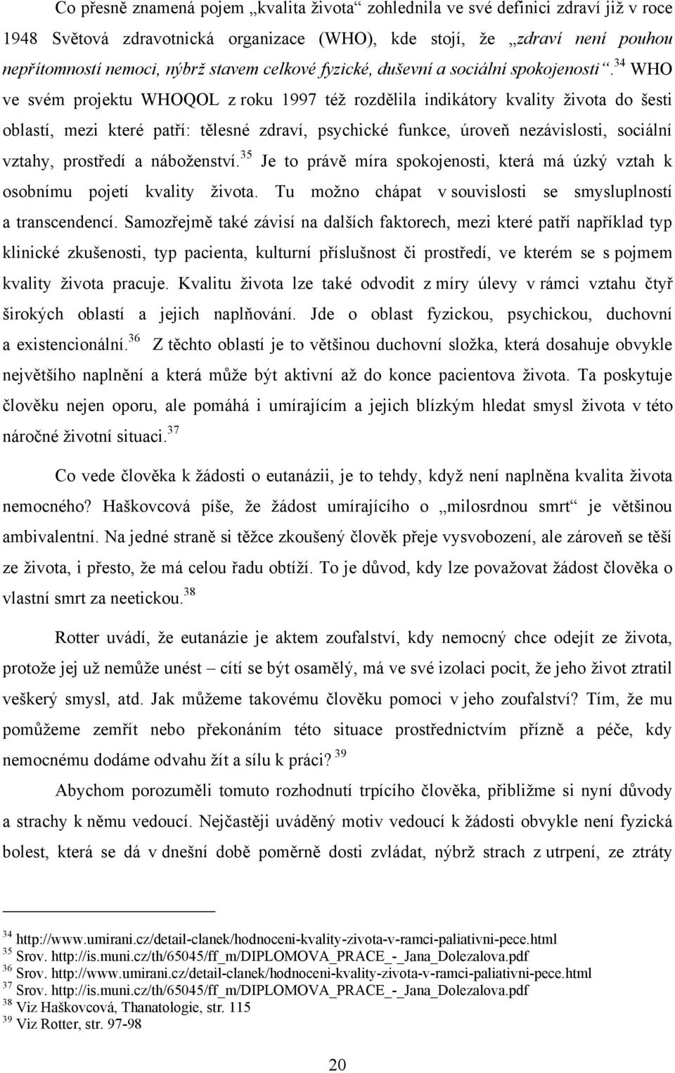 34 WHO ve svém projektu WHOQOL z roku 1997 téţ rozdělila indikátory kvality ţivota do šesti oblastí, mezi které patří: tělesné zdraví, psychické funkce, úroveň nezávislosti, sociální vztahy,