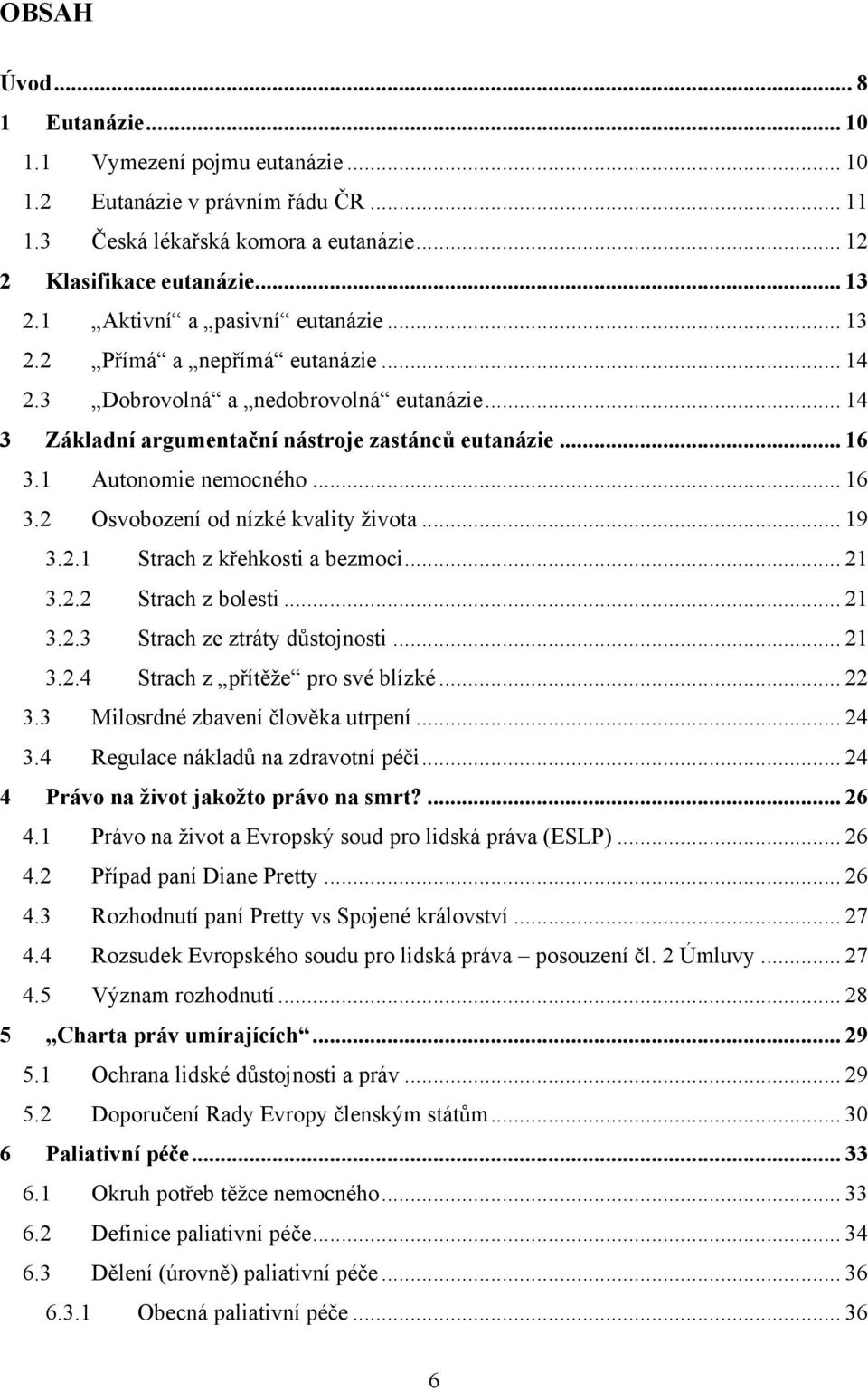 .. 16 3.2 Osvobození od nízké kvality ţivota... 19 3.2.1 Strach z křehkosti a bezmoci... 21 3.2.2 Strach z bolesti... 21 3.2.3 Strach ze ztráty důstojnosti... 21 3.2.4 Strach z přítěţe pro své blízké.