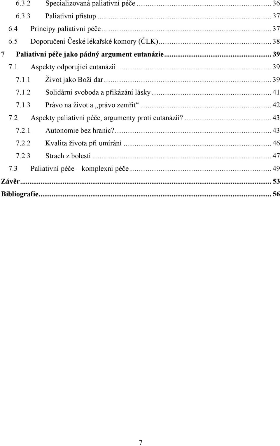 .. 41 7.1.3 Právo na ţivot a právo zemřít... 42 7.2 Aspekty paliativní péče, argumenty proti eutanázii?... 43 7.2.1 Autonomie bez hranic?... 43 7.2.2 Kvalita ţivota při umírání.