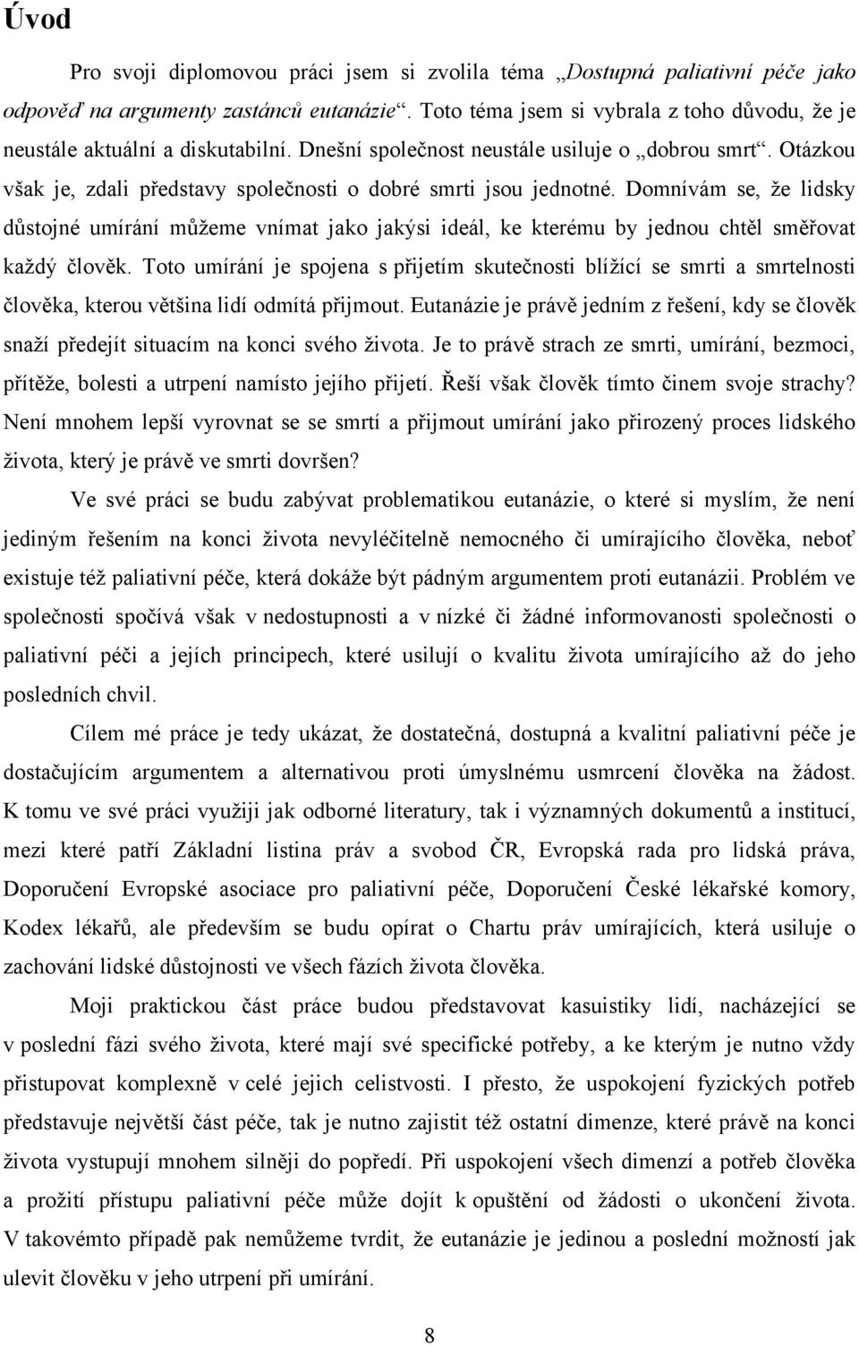 Otázkou však je, zdali představy společnosti o dobré smrti jsou jednotné. Domnívám se, ţe lidsky důstojné umírání můţeme vnímat jako jakýsi ideál, ke kterému by jednou chtěl směřovat kaţdý člověk.