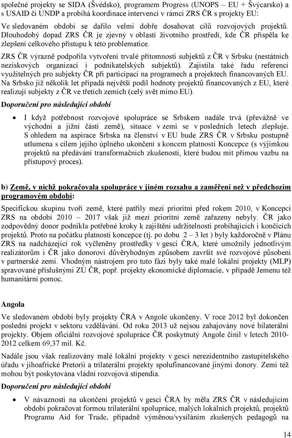 ZRS ČR výrazně podpořila vytvoření trvalé přítomnosti subjektů z ČR v Srbsku (nestátních neziskových organizací i podnikatelských subjektů).