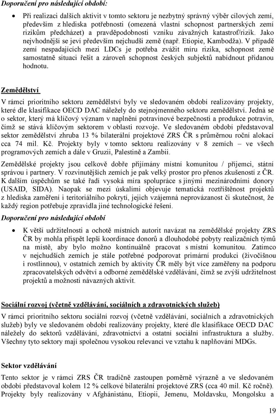 V případě zemí nespadajících mezi LDCs je potřeba zvážit míru rizika, schopnost země samostatně situaci řešit a zároveň schopnost českých subjektů nabídnout přidanou hodnotu.