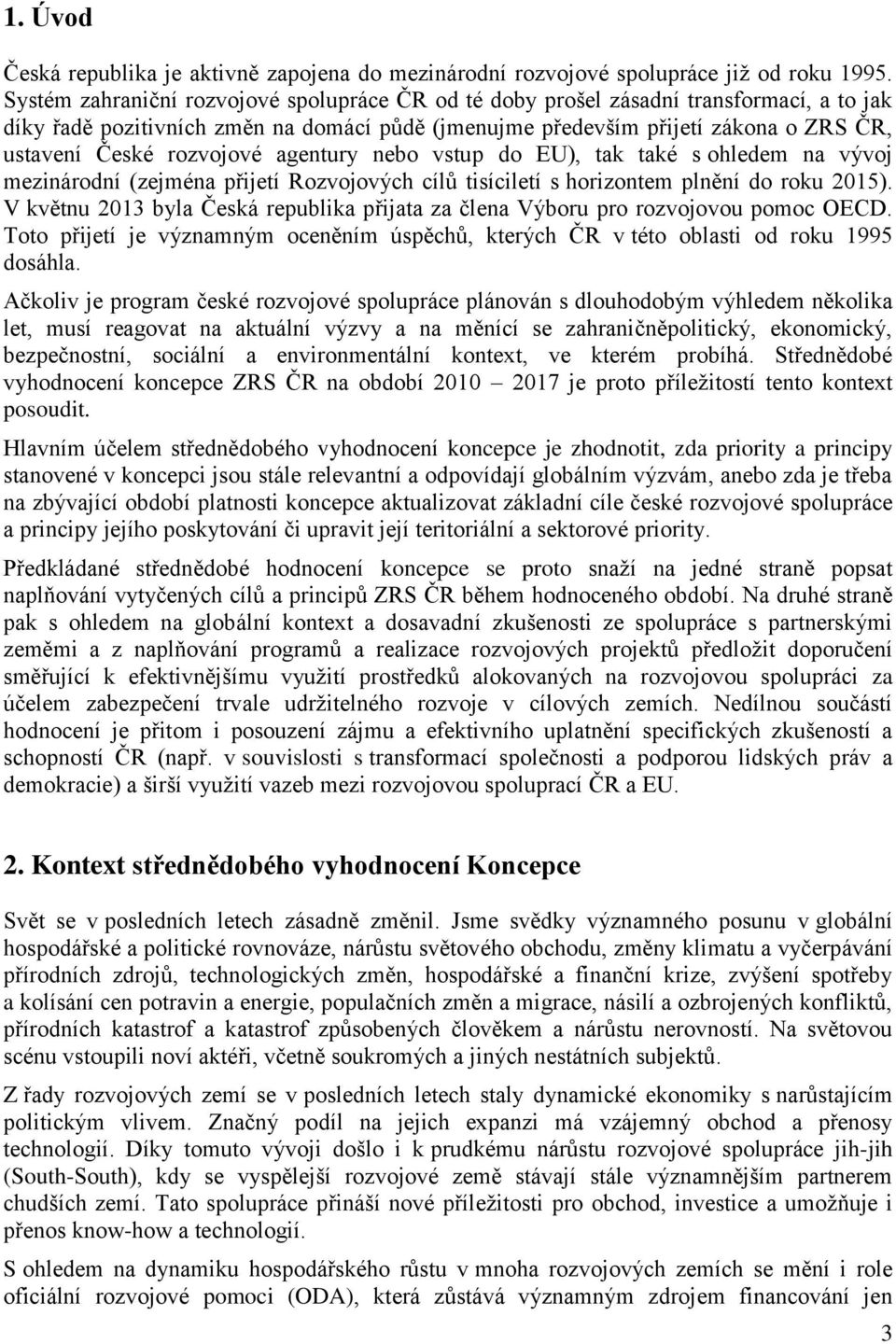 rozvojové agentury nebo vstup do EU), tak také s ohledem na vývoj mezinárodní (zejména přijetí Rozvojových cílů tisíciletí s horizontem plnění do roku 2015).