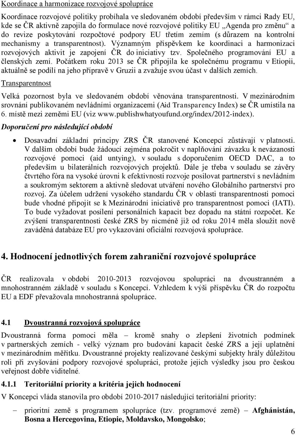 Významným příspěvkem ke koordinaci a harmonizaci rozvojových aktivit je zapojení ČR do iniciativy tzv. Společného programování EU a členských zemí.