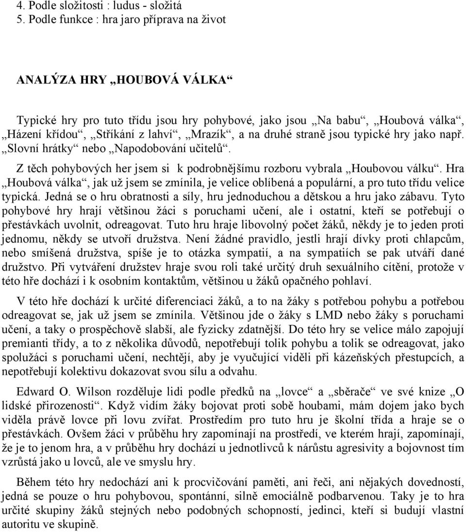 straně jsou typické hry jako např. Slovní hrátky nebo Napodobování. Z těch pohybových her jsem si k podrobnějšímu rozboru vybrala Houbovou válku.